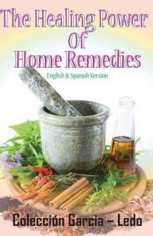 The Healing Power of Home Remedies: El Poder Curativo de Los Remedios Caseros