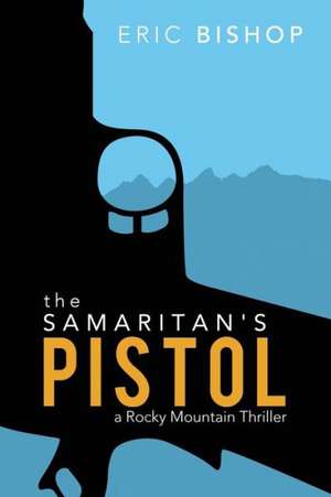 The Samaritan's Pistol: A Rocky Mountain Thriller de Eric Bishop