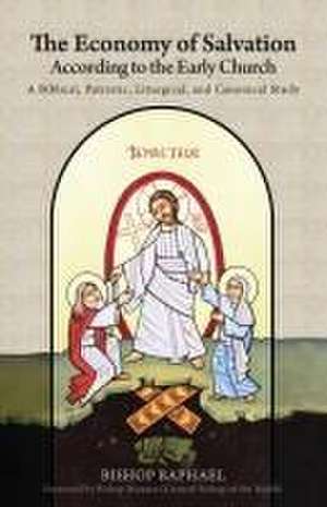 The Economy of Salvation According to the Early Church: A Biblical, Patristic, Liturgical, and Canonical Study de Bishop Raphael