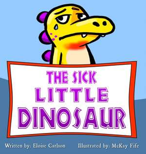 The Sick Little Dinosaur de Eloise Carlson