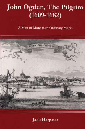 John Ogden, the Pilgrim (1609-1682) - A Man of More Than Ordinary Mark de Jack Harpster