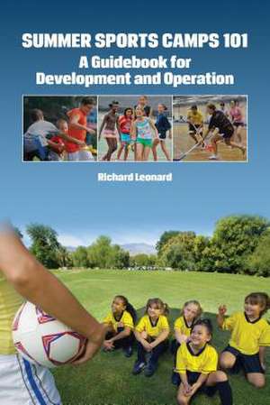 Summer Sports Camps 101: A Guidebook for Development and Operation de Richard Sj Leonard