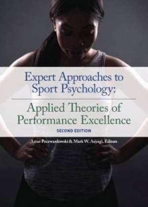 Expert Approaches to Sport Psychology: Applied Theories of Performance Excellence de Artur Poczwardowski PhD