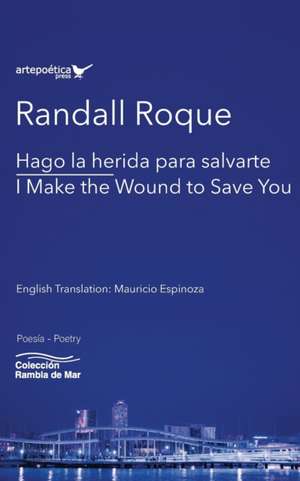 Hago la herida para salvarte / I Make the Wound to Save You de Randall Roque