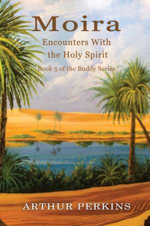 Moira: Encounters With the Holy Spirit de Arthur Perkins