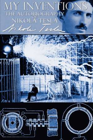 My Inventions - The Autobiography of Nikola Tesla de Nikola Tesla