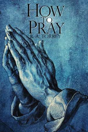 How To Pray de Ra Torrey