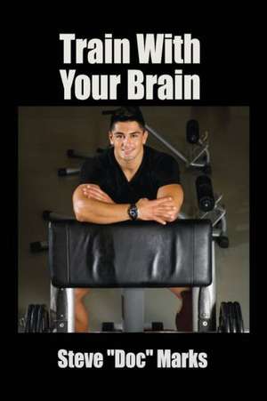 Train with Your Brain de Doc Steve Marks