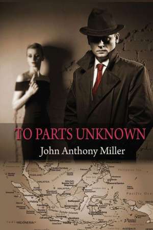 To Parts Unknown de John Anthony Miller