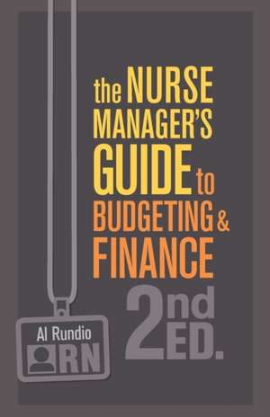 The Nurse Manager's Guide to Budgeting & Finance, Second Edition de Al Rundio