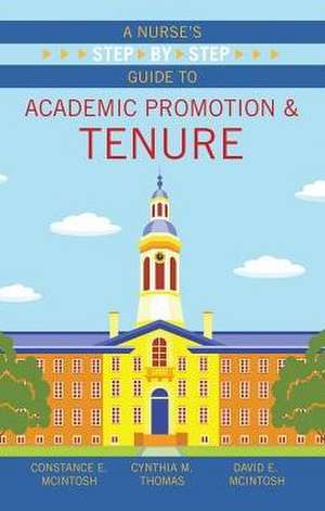 A Nurse's Step-By-Step Guide to Academic Promotion & Tenure de Constance E. Mcintosh