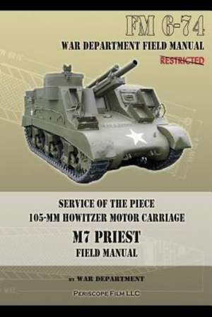 Service of the Piece 105-MM Howitzer Motor Carriage M7 Priest Field Manual: FM 6-74 de War Department