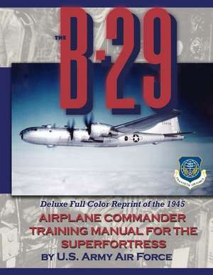 The B-29 Airplane Commander Training Manual for the Superfortress de U. S. Army Air Force