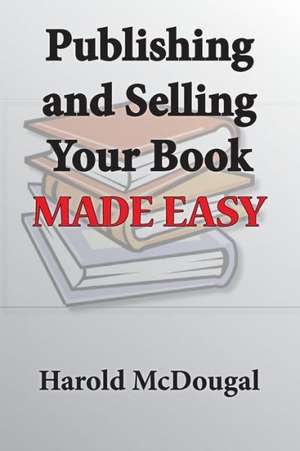 Publishing and Selling Your Book Made Easy de Harold McDougal