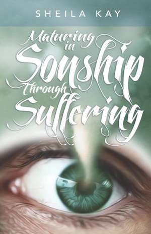 Maturing in Sonship through Suffering de Sheila M Kay