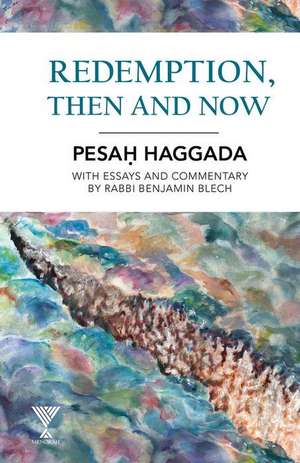 Redemption, Then and Now: Pesah Haggada with Essays and Commentary by Rabbi Benjamin Blech de Benjamin Blech