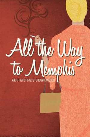 All the Way to Memphis and Other Stories de Suzanne Hudson