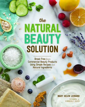 The Natural Beauty Solution: Break Free from Commerical Beauty Products Using Simple Recipes and Natural Ingredients de Mary Helen Leonard