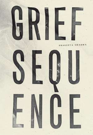 Grief Sequence de Prageeta Sharma