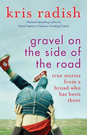 Gravel on the Side of the Road: True stories from a broad who has been there de Kris Radish