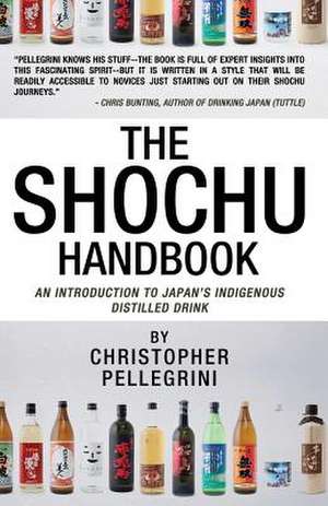 The Shochu Handbook - An Introduction to Japan's Indigenous Distilled Drink de Christopher Pellegrini