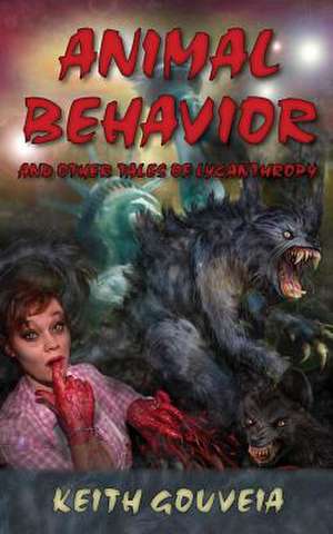 Animal Behavior and Other Tales of Lycanthropy de Keith Gouveia