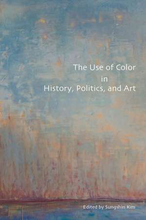 The Use of Color in History, Politics, and Art de Sungshin Kim