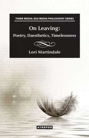 On Leaving: Poetry, Daesthetics, Timelessness de Lori Martindale