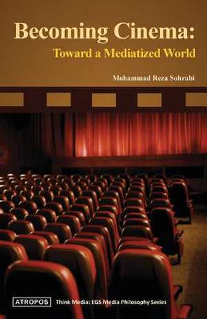 Becoming Cinema: Toward a Mediatized World de Mohammad Reza Sohrabi