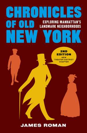 Chronicles of Old New York: Exploring Manhattan's Landmark Neighborhoods de James Roman