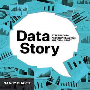 DataStory: Explain Data and Inspire Action Through Story de Nancy Duarte