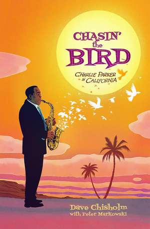 Chasin' The Bird: A Charlie Parker Graphic Novel de Dave Chisholm