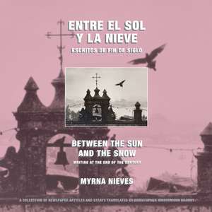 Entre el sol y la nieve / Escritos de fin de siglo y después: Between the Sun and Snow / Writing at the End of the Century & Beyond de Myrna Nieves