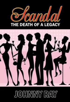 Scandal--The Death of a Legacy: An International Romantic Thriller de JOHNNY RAY