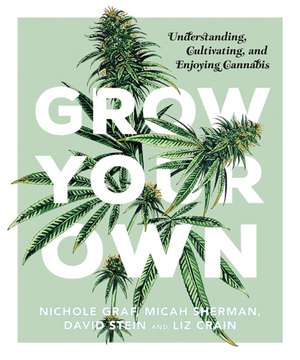 Grow Your Own: Understanding, Cultivating, and Enjoying Marijuana de Nichole Graf