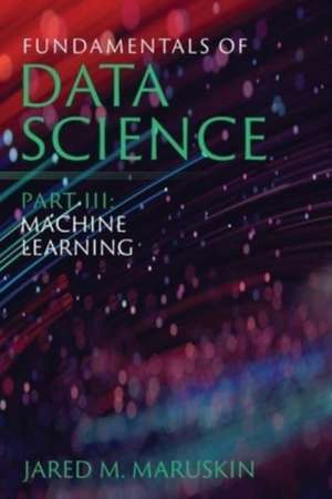 Fundamentals of Data Science Part III de Jared M. Maruskin