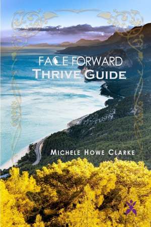 Face Forward Thrive Guide de Michele Howe Clarke