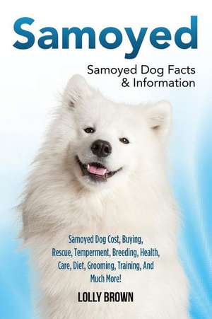 Samoyed: Samoyed Dog Cost, Buying, Rescue, Temperament, Breeding, Health, Care, Diet, Grooming, Training, And Much More! Samoye de Lolly Brown