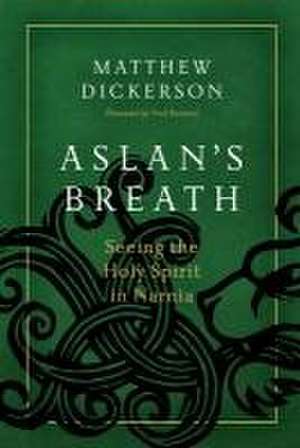 Aslan's Breath: Seeing the Holy Spirit in Narnia de Matthew Dickerson