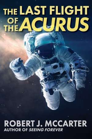 The Last Flight of the Acurus de Robert J. McCarter