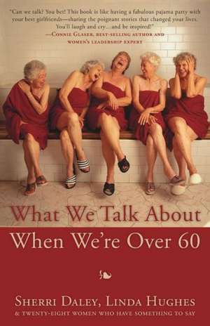 What We Talk about When We're Over 60 de Sherri Daley