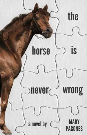 The Horse Is Never Wrong de Mary Pagones