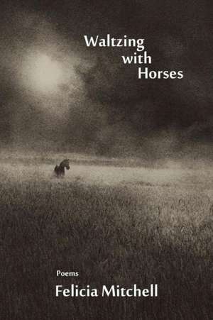 Waltzing with Horses de Felicia Mitchell