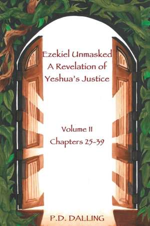 Ezekiel Unmasked a Revelation of Yeshua's Justice de P. D. Dalling