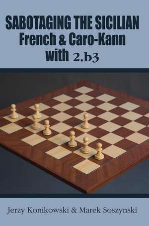 Sabotaging the Sicilian, French & Caro-Kann with 2.B3 de Jerzy Konikowski