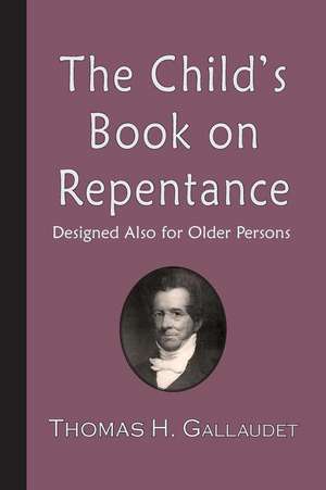 The Child's Book on Repentance: Designed Also for Older Persons de Thomas H. Gallaudet