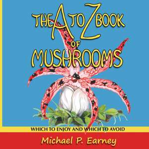 The A to Z Book of Mushrooms de Michael P. Earney