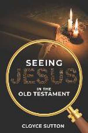 Seeing Jesus In The Old Testament de Cloyce Sutton