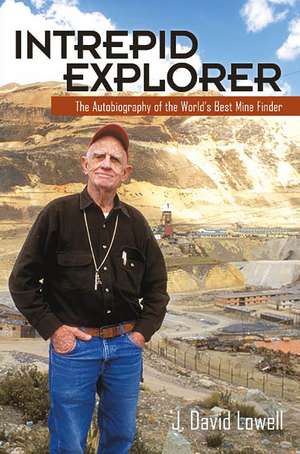 Intrepid Explorer: The Autobiography of the World's Best Mine Finder de J. David Lowell