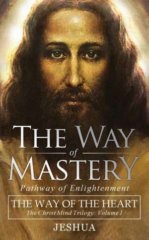 The Way of Mastery, Pathway of Enlightenment de Jeshua Ben Joseph